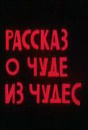 Рассказ о чуде из чудес - лучший фильм в фильмографии Лариса Гриценко