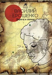 Василий Ерошенко. Дорога к солнцу из фильмографии Анна Тютрюмова в главной роли.