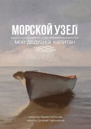 Морской узел, или мой дедушка капитан из фильмографии Дмитрий Горбачевский в главной роли.