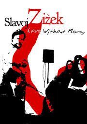 Love Without Mercy: Slavoj Zizek из фильмографии Славой Жижек в главной роли.