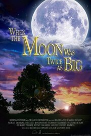 When the Moon Was Twice as Big - лучший фильм в фильмографии Kelsey Nash