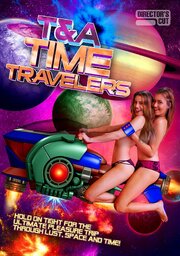 T&A Time Travelers - лучший фильм в фильмографии Фелиция Синклер