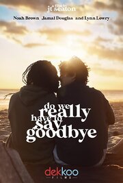 Do We Really Have to Say Goodbye - лучший фильм в фильмографии Дилан Уэйн Лоуренс