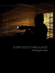 Every Good Thing to Rust - лучший фильм в фильмографии Брэндон Бетман