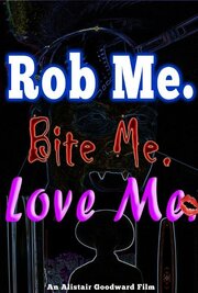 Rob Me. Bite Me. Love Me. - лучший фильм в фильмографии Rachel Tapscott