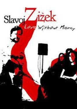 Фильм Love Without Mercy: Slavoj Zizek.