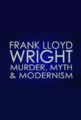 Frank Lloyd Wright: Murder, Myth & Modernism - лучший фильм в фильмографии Paul Tilzey