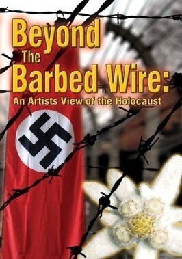 Фильм Beyond the Barbed Wire: An Artist View of the Holocaust.