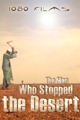 Фильм The Man Who Stopped the Desert.