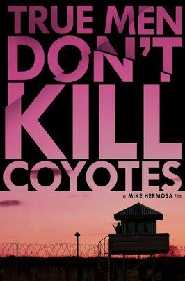 Фильм True Men Don't Kill Coyotes.