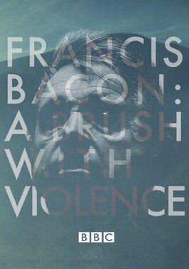 Francis Bacon: A Brush with Violence - лучший фильм в фильмографии Марк Белл