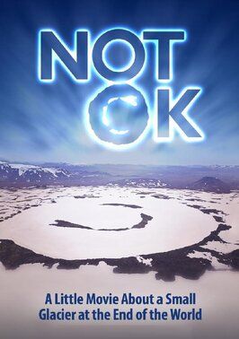 Фильм Not Ok (a little movie about a small glacier at the end of the world).