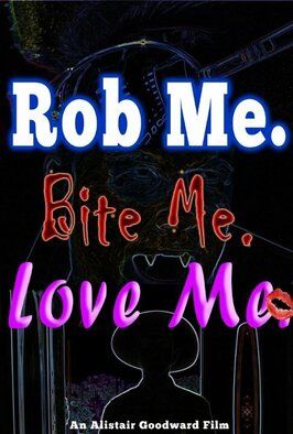 Фильм Rob Me. Bite Me. Love Me..